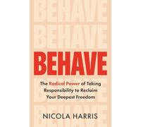 Behave: The Radical Power of Taking Responsibility to Reclaim Your Deepest Freedom