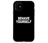 Behave Yourself - Funny Saying Sarcastic Cute Cool Novelty Case for iPhone 11