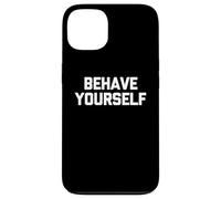 Behave Yourself - Funny Saying Sarcastic Cute Cool Novelty Case for iPhone 13