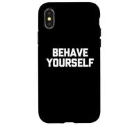 Behave Yourself - Funny Saying Sarcastic Cute Cool Novelty Case for iPhone X/XS
