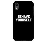 Behave Yourself - Funny Saying Sarcastic Cute Cool Novelty Case for iPhone XR
