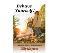 Behave Yourself! : Teaching your children to discipline themselves.