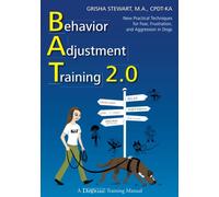 Behavior Adjustment Training 2.0: New Practical Techniques for Fear, Frustration, and Aggression in Dogs