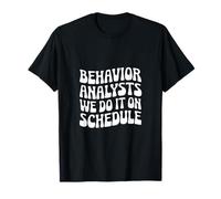 Behavior Analysts: We Do It on Schedule Behavior Analyst T-Shirt