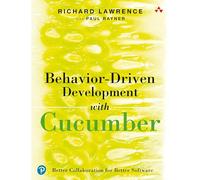 Behavior-Driven Development with Cucumber: Better Collaboration for Better Software