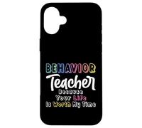 Behavior Teacher Because Your Life Is Worth My Time - ABA Case for iPhone 16 Plus