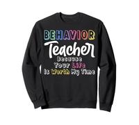 Behavior Teacher Because Your Life Is Worth My Time - ABA Sweatshirt