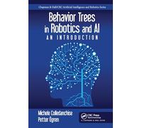 Behavior Trees in Robotics and AI: An Introduction (Chapman & Hall/CRC Artificial Intelligence and Robotics Series)