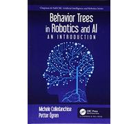 Behavior Trees in Robotics and AI: An Introduction (Chapman & Hall/CRC Artificial Intelligence and Robotics Series)