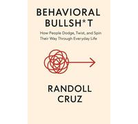 Behavioral Bullsh*t: How People Dodge, Twist, and Spin Their Way Through Everyday Life