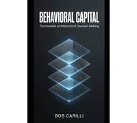 BEHAVIORAL CAPITAL: The Invisible Architecture of Decision Making