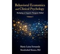 Behavioral Economics and Clinical Psychology: Developing an Integrative Therapeutic Method, Volume I