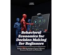 Behavioral Economics for Decision Making for Beginners: Explore How Psychological Factors Influence Economic Decisions and Rationality (Life Skills for Teens)
