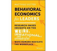Behavioral Economics for Leaders – Research-Based Insights on Humans Navigating the Workplace