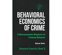 BEHAVIORAL ECONOMICS OF CRIME: A Neuroeconomic Diagnosis of Criminal Behavior: 3