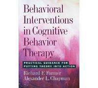 Behavioral Interventions in Cognitive Behavior Therapy: Practical Guidance for Putting Theory into Action