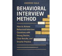 Behavioral Interview Method: How to Answer Behavioral Interview Questions with Strong Stories, Clear Results, and Smarter Practice