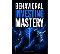 Behavioral Investing Mastery: Understand Cognitive Biases, Emotional Decision-Making, Market Psychology, and Evidence-Based Strategies for Better Investment Results