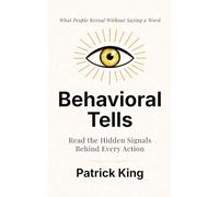 Behavioral Tells: Read the Hidden Signals Behind Every Action. What People Reveal Without Saying a Word. (How to be More Likable and Charismatic)