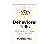 Behavioral Tells: Read the Hidden Signals Behind Every Action. What People Reveal Without Saying a Word. (How to be More Likable and Charismatic)