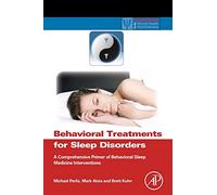 Behavioral Treatments for Sleep Disorders: A Comprehensive Primer of Behavioral Sleep Medicine Interventions (Practical Resources for the Mental Health Professional)
