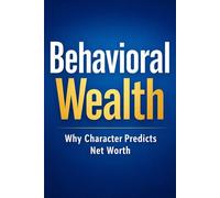 Behavioral Wealth: Why Character Predicts Net Worth