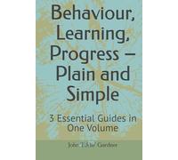 Behaviour, Learning, Progress - Plain and Simple: 3 Essential Guides in One Volume (Behaviour, Learning and Progress - Plain and Simple)