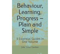 Behaviour, Learning, Progress - Plain and Simple: 3 Essential Guides in One Volume (Behaviour, Learning and Progress - Plain and Simple)