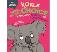 Behaviour Matters: Koala Makes the Right Choice : A book about choices and consequences