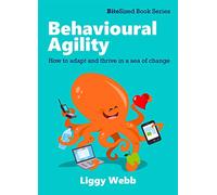 Behavioural Agility: How to adapt and thrive in a sea of change (BiteSized Book Series)