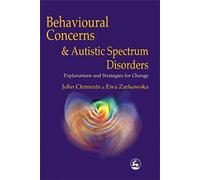 Behavioural Concerns and Autistic Spectrum Disorders: Explanations and Strategies for Change