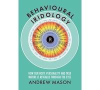Behavioural Iridology: How Our Body, Personality and True Nature Are Revealed Through the Eyes