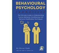 BEHAVIOURAL PSYCHOLOGY Summarized: The Ultimate Guide to Understanding Human Behavior, Conditioning, and Behavior Modification Techniques (Philosophy Summit Collection)