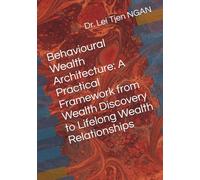 Behavioural Wealth Architecture: A Practical Framework from Wealth Discovery to Lifelong Wealth Relationships (Wealth Management)