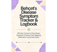 Behçet’s Disease Symptom Tracker & Logbook: 180-Day Flare, Pain, and Medication Journal for Daily Behçet’s Monitoring and Six-Month Review