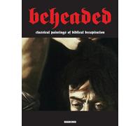 Beheaded: Classical Paintings of Biblical Decapitation (Illuminated Masters Volume 1)