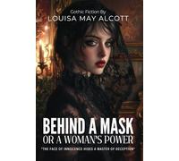 Behind a Mask by Louisa May Alcott (Illustrated & Annotated): A Tale of Deception and Hidden Identities in Victorian Society