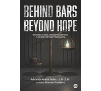 Behind Bars, Beyond Hope: Unlocked Lives: Breaking Free from Chains to Redemption
