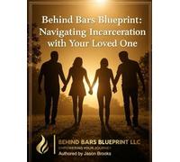 Behind Bars Blueprint: Navigating Incarceration With Your Loved One (Behind Bars Blueprint - Your Blueprint to Freedom)