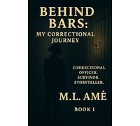 Behind Bars: My Correctional Journey by M. L. Amé: A Memoir of Boundaries, Integrity, and Quiet Strength Behind the Badge: 1 (Holding the Line: The Correctional Journey Series)
