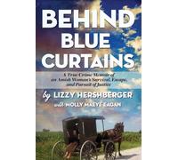 Behind Blue Curtains: A True Crime Memoir of an Amish Woman's Survival, Escape, and Pursuit of Justice