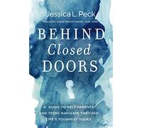 Behind Closed Doors: A Guide to Help Parents and Teens Navigate Through Life’s Toughest Issues