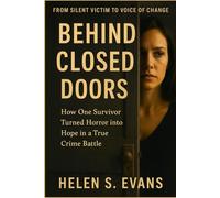 BEHIND CLOSED DOORS: From Silent Victim to Voice of Change: How One Survivor Turned Horror into Hope in a True Crime Battle