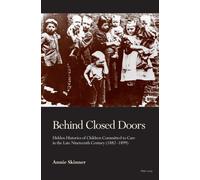 Behind Closed Doors : Hidden Histories of Children Committed to Care in the Late Nineteenth Century (1882-1899)