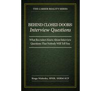 Behind Closed Doors, Interview Questions: What Recruiters Know About Interview Questions That Nobody Will Tell You: 2 (The Career Reality Series)