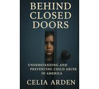 Behind Closed Doors: Understanding and Preventing Child Abuse in America