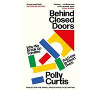 Behind Closed Doors: SHORTLISTED FOR THE ORWELL PRIZE FOR POLITICAL WRITING: Why We Break Up Families - and How to Mend Them