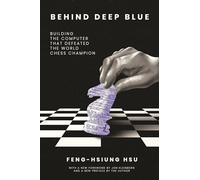 Behind Deep Blue – Building the Computer that Defeated the World Chess Champion