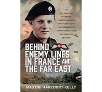 Behind Enemy Lines in France and the Far East: SOE and Jedburgh Operative Frederick Bailey, who Fought with the Resistance in Europe and Battled the Japanese in Burma
