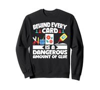 Behind Every Card Is A Card Making Papercrafting Sweatshirt